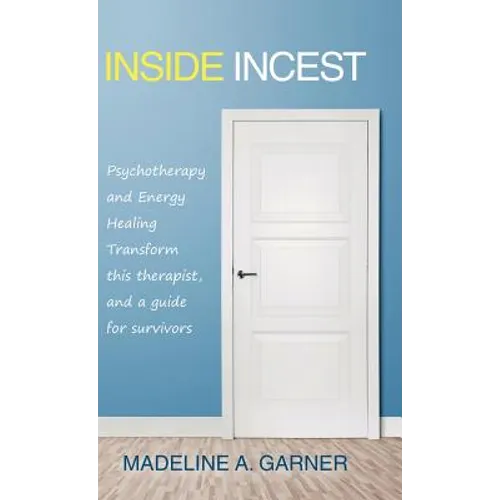 Inside Incest: Psychotherapy and Energy Healing Transform This Therapist, and a Guide for Survivors - Hardcover