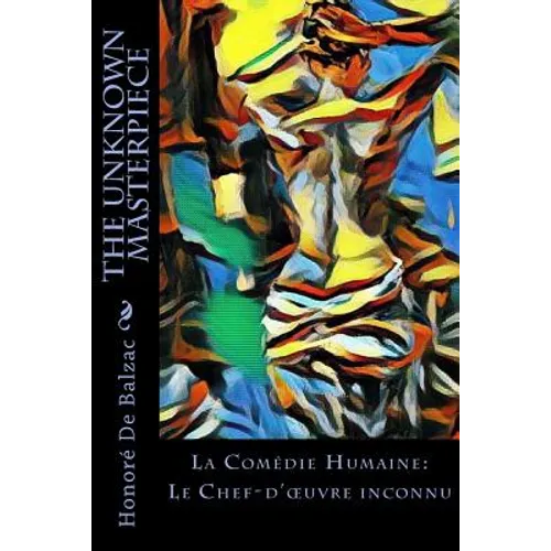 The Unknown Masterpiece: La Comédie Humaine: Le Chef-d'oeuvre inconnu - Paperback