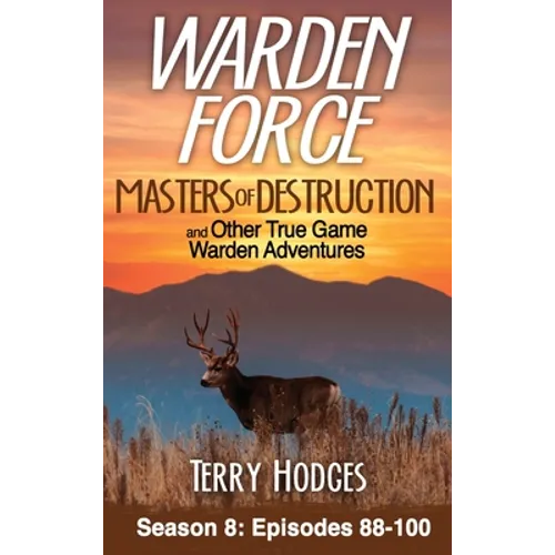 Warden Force: Masters of Destruction and Other True Game Warden Adventures: Episodes 88-100 - Hardcover