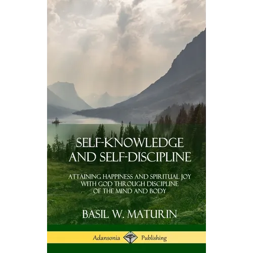 Self-Knowledge and Self-Discipline: Attaining Happiness and Spiritual Joy with God Through Discipline of the Mind and Body (Hardcover) - Hardcover