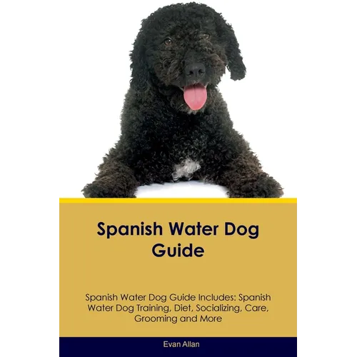 Spanish Water Dog Guide Spanish Water Dog Guide Includes: Spanish Water Dog Training, Diet, Socializing, Care, Grooming, Breeding and More - Paperback