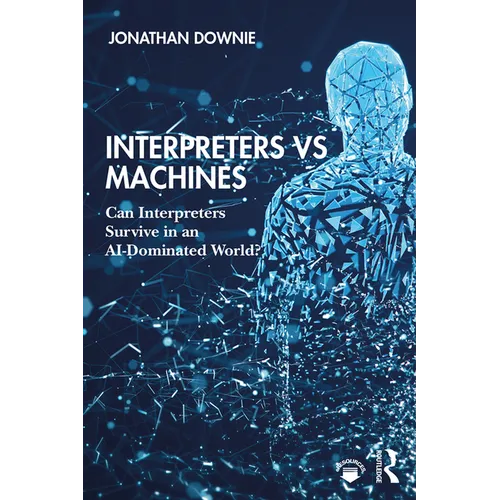 Interpreters Vs Machines: Can Interpreters Survive in an Ai-Dominated World? - Paperback
