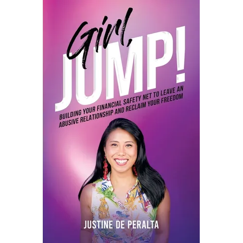 Girl, JUMP!: Building Your Financial Safety Net to Leave an Abusive Relationship and Reclaim Your Freedom - Paperback