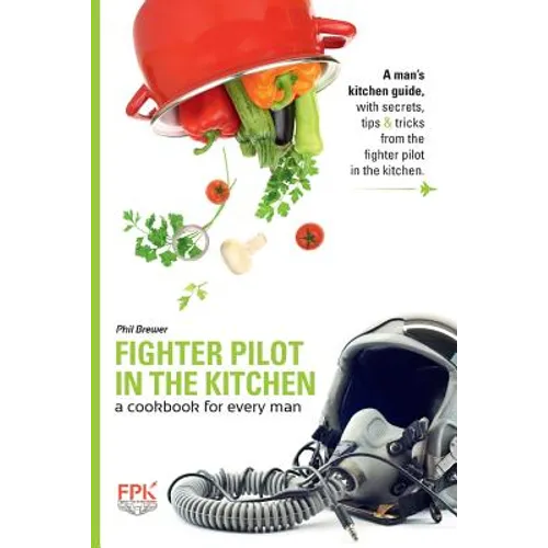 Fighter Pilot in the Kitchen: A Cookbook for Every Man - Paperback