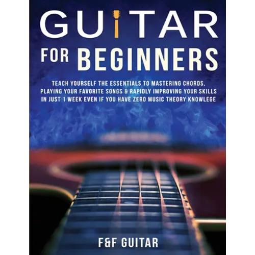 Guitar for Beginners: Teach Yourself To Master Your First 100 Chords on Guitar& Develop A Lifetime Of Guitar Success Habits Even if You Have No Idea W - Paperback