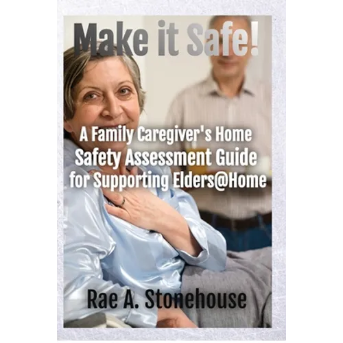 Make It Safe! A Family Caregiver's Home Safety Assessment Guide for Supporting Elders@Home - Paperback