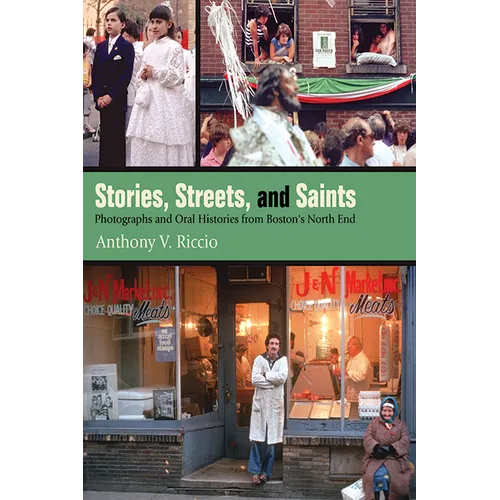 Stories, Streets, and Saints: Photographs and Oral Histories from Boston's North End - Paperback