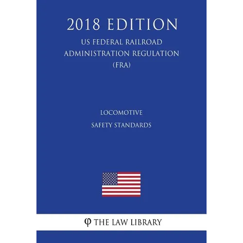 Locomotive Safety Standards (US Federal Railroad Administration Regulation) (FRA) (2018 Edition) - Paperback
