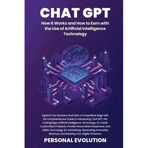 Chat GPT: Expand Your Business and Gain a Competitive Edge with the Comprehensive Guide to Harnessing Chat GPT, the Cutting-Edge Artificial Intelligen - Paperback