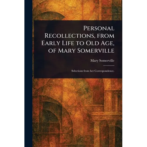 Personal Recollections, From Early Life to Old Age, of Mary Somerville - Paperback
