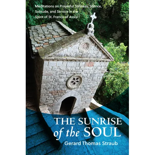 Sunrise of the Soul: Meditations on Prayerful Stillness, Silence, Solitude, and Service in the Spirit of St. Francis of Assisi - Paperback