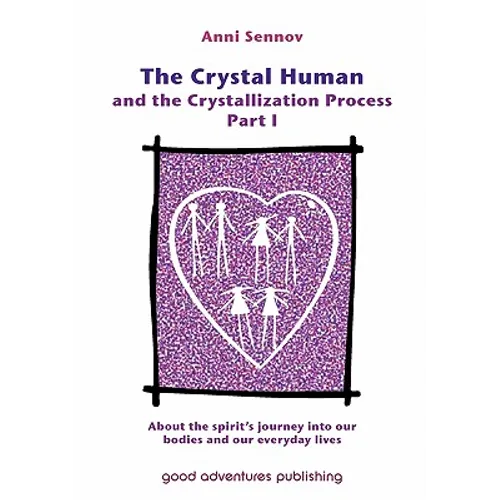 The Crystal Human and the Crystallization Process Part I: : About the spirit's journey into our bodies and our everyday lives - Paperback