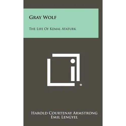 Gray Wolf: The Life Of Kemal Ataturk - Hardcover