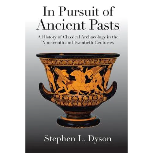 In Pursuit of Ancient Pasts: A History of Classical Archaeology in the Nineteenth and Twentieth Centuries - Paperback