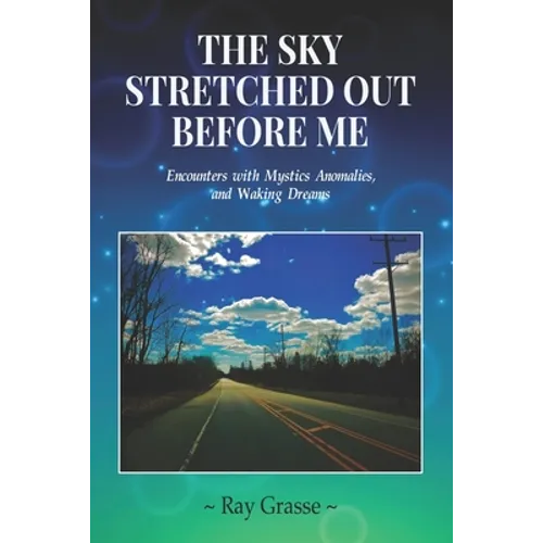 The Sky Stretched Out Before Me: Encounters with Mystics, Anomalies, and Waking Dreams - Paperback