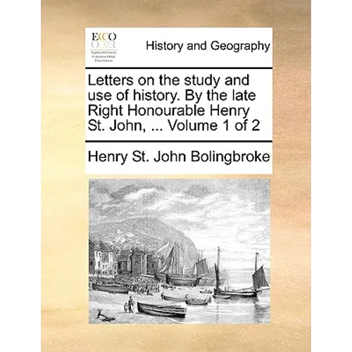 Letters on the study and use of history. By the late Right Honourable Henry St. John, ... Volume 1 of 2 - Paperback