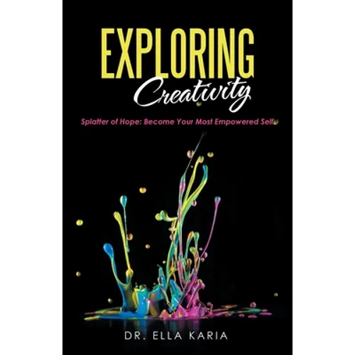 Exploring Creativity: Splatter of Hope: Become Your Most Empowered Self - Paperback