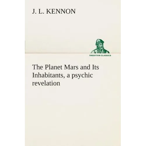 The Planet Mars and Its Inhabitants, a psychic revelation - Paperback