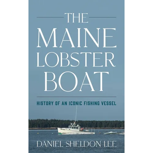 Maine Lobster Boat: History of an Iconic Fishing Vessel - Hardcover