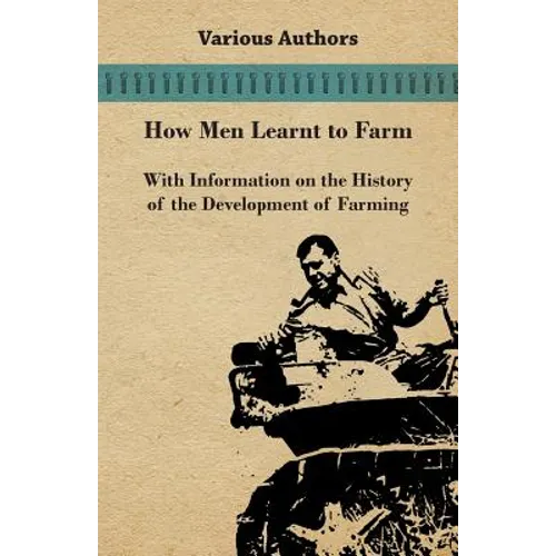 How Men Learnt to Farm - With Information on the History of the Development of Farming - Paperback