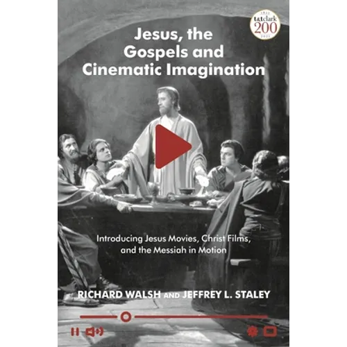 Jesus, the Gospels, and Cinematic Imagination: Introducing Jesus Movies, Christ Films, and the Messiah in Motion - Hardcover