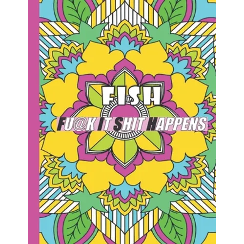 Fish: FUCK IT SHIT HAPPENS: A Swear Word Coloring Book for Adults:30 interesting Geometric Mandala patterns with Adult Curse - Paperback