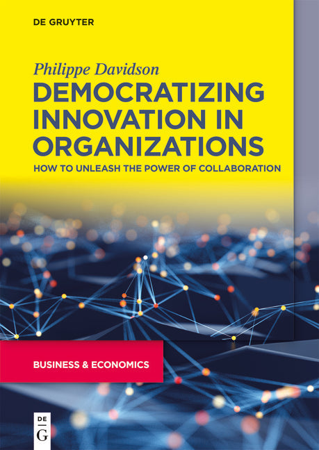 Democratizing Innovation in Organizations: How to Unleash the Power of Collaboration - Paperback