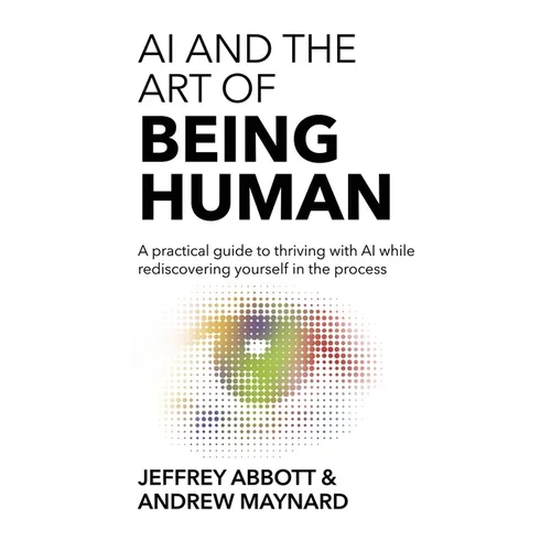 AI and the Art of Being Human: A practical guide to thriving with AI while rediscovering yourself in the process - Hardcover