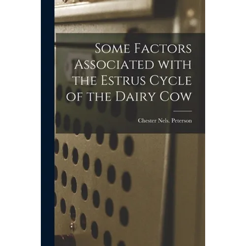 Some Factors Associated With the Estrus Cycle of the Dairy Cow - Paperback