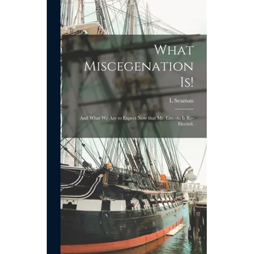 What Miscegenation is!: and What We Are to Expect Now That Mr. Lincoln is Re-elected. - Hardcover