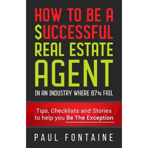 How to Be a Successful Real Estate Agent: In an Industry Where 87% Fail - Paperback