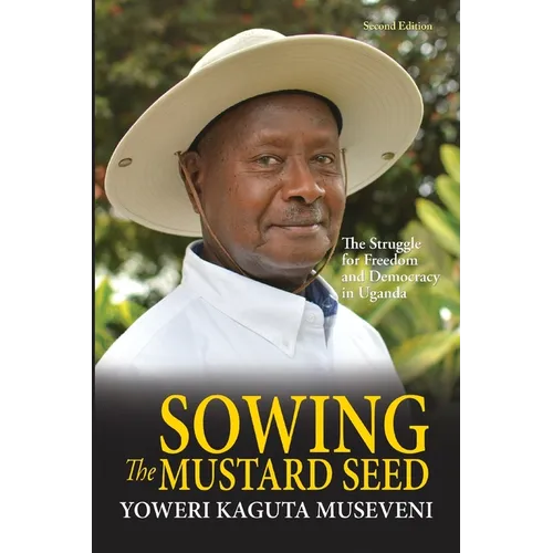 Sowing the Mustard Seed: The Struggle for Freedom and Democracy in Uganda - Paperback