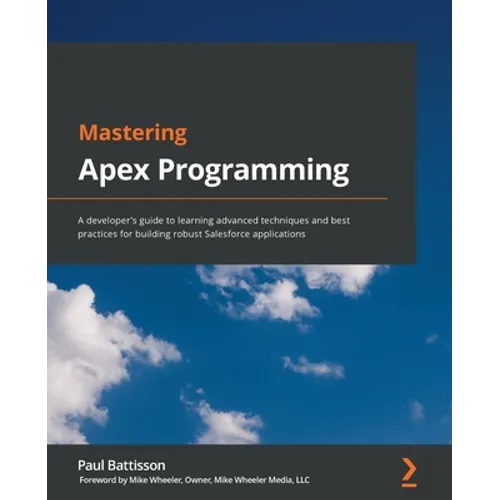 Mastering Apex Programming: A developer's guide to learning advanced techniques and best practices for building robust Salesforce applications - Paperback