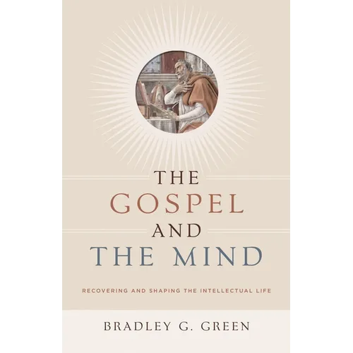 The Gospel and the Mind: Recovering and Shaping the Intellectual Life - Paperback
