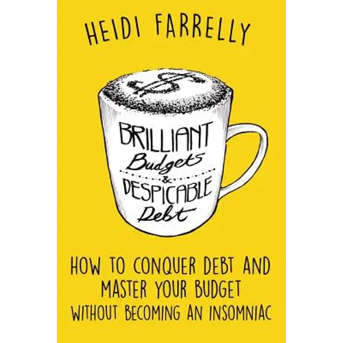 Brilliant Budgets and Despicable Debt: How to Conquer Debt and Master Your Budget - Without Becoming an Insomniac - Paperback