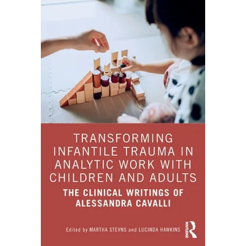 Transforming Infantile Trauma in Analytic Work with Children and Adults: The Clinical Writings of Alessandra Cavalli - Paperback