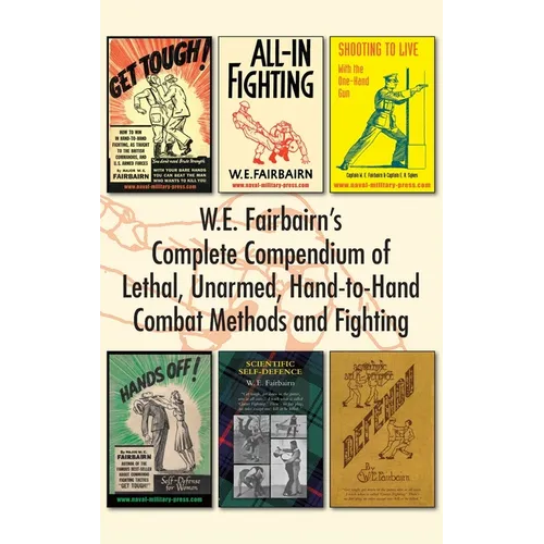 W.E. Fairbairn's Complete Compendium of Lethal, Unarmed, Hand-to-Hand Combat Methods and Fighting - Hardcover