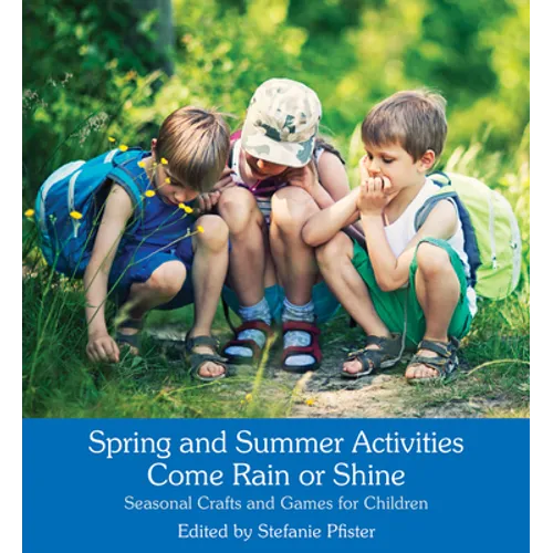 Spring and Summer Activities Come Rain or Shine: Seasonal Crafts and Games for Children - Paperback