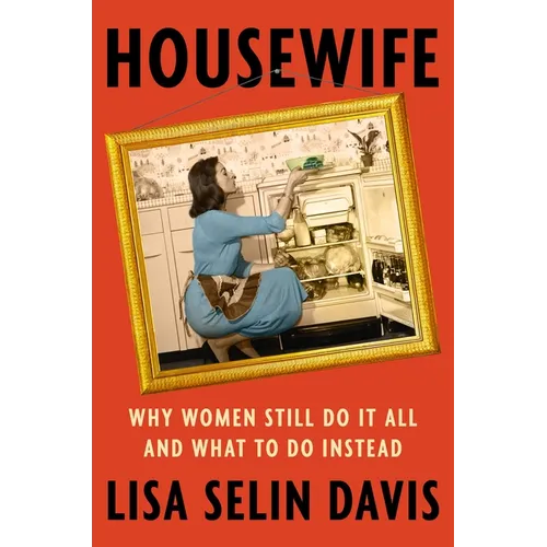 Housewife: Why Women Still Do It All and What to Do Instead - Hardcover