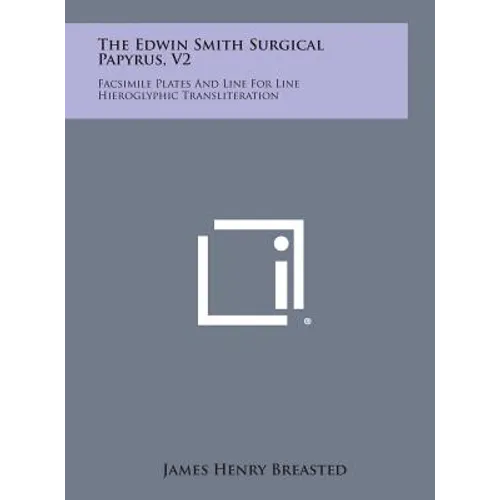 The Edwin Smith Surgical Papyrus, V2: Facsimile Plates and Line for Line Hieroglyphic Transliteration - Hardcover