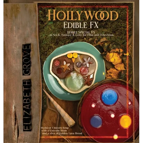 Hollywood Edible FX: Edible Special FX in Sci-fi, Fantasy & Gore for Film and Television - Hardcover