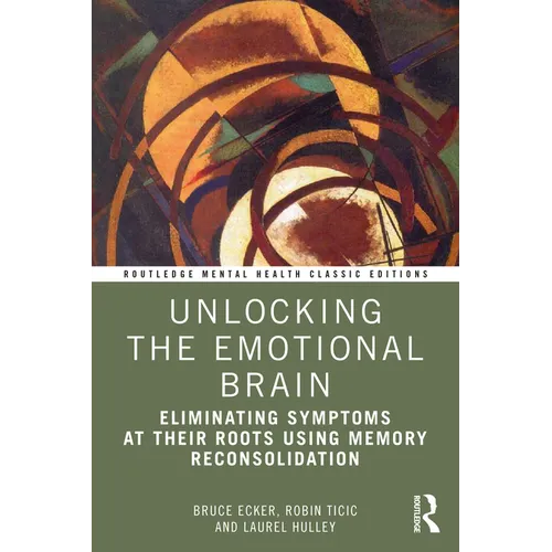 Unlocking the Emotional Brain: Eliminating Symptoms at Their Roots Using Memory Reconsolidation - Paperback