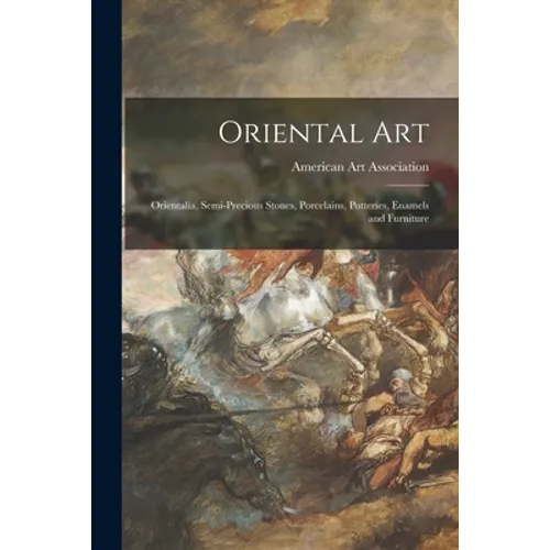 Oriental Art: Orientalia, Semi-precious Stones, Porcelains, Potteries, Enamels and Furniture - Paperback