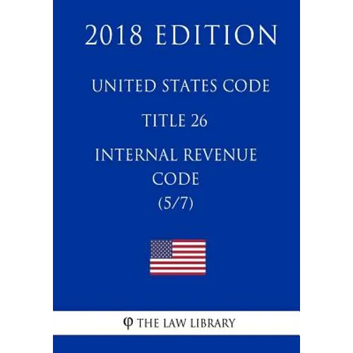 United States Code - Title 26 - Internal Revenue Code (5/7) (2018 Edition) - Paperback