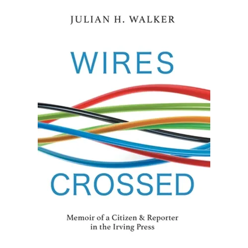Wires Crossed: Memoir of a Citizen and Reporter in the Irving Press - Hardcover