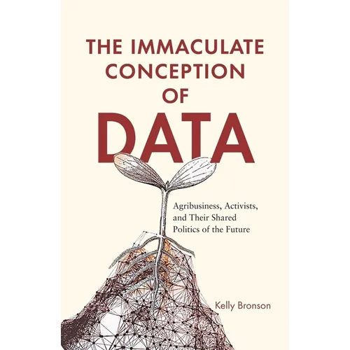 The Immaculate Conception of Data: Agribusiness, Activists, and Their Shared Politics of the Future - Paperback