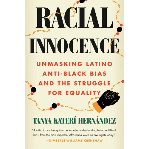 Racial Innocence: Unmasking Latino Anti-Black Bias and the Struggle for Equality - Hardcover