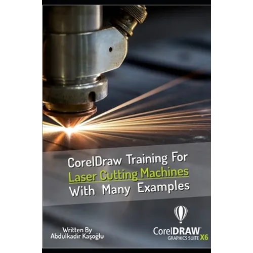 CorelDraw Training For Laser Cutting Machines With Many Examples: Learn and master many examples you can do with Coreldraw. - Paperback