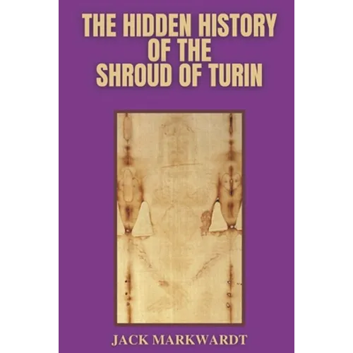 The Hidden History of The Shroud of Turin - Paperback