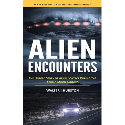Alien Encounters: Human Encounters With Ufos and Extraterrestrials (The Untold Story of Alien Contact During the Apollo Moon Landing) - Paperback